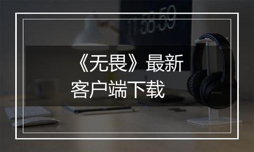 《无畏》最新客户端下载