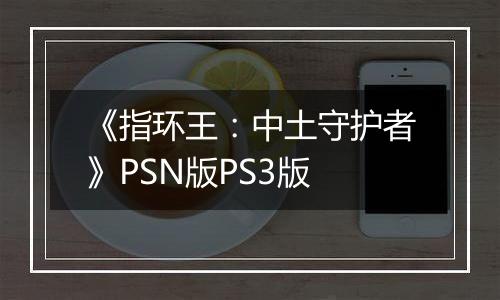 《指环王：中土守护者》PSN版PS3版