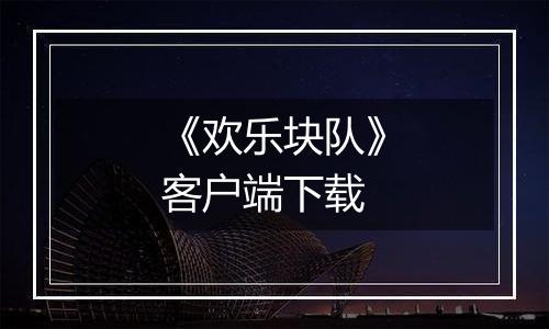 《欢乐块队》客户端下载