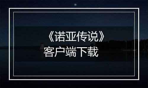 《诺亚传说》客户端下载