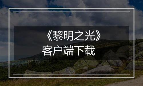 《黎明之光》客户端下载