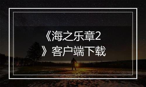 《海之乐章2》客户端下载