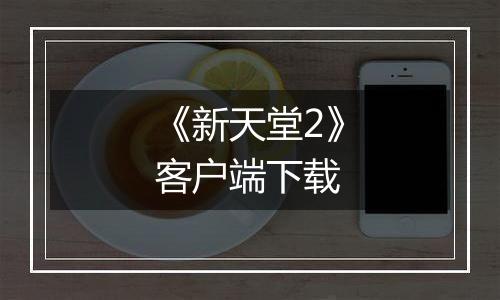 《新天堂2》客户端下载