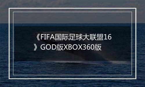 《FIFA国际足球大联盟16》GOD版XBOX360版