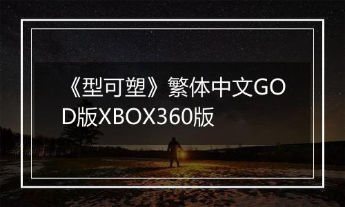 《型可塑》繁体中文GOD版XBOX360版