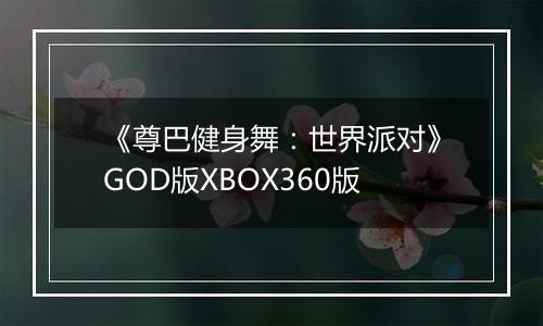 《尊巴健身舞：世界派对》GOD版XBOX360版