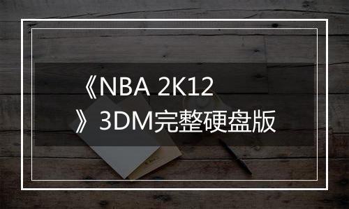 《NBA 2K12》3DM完整硬盘版