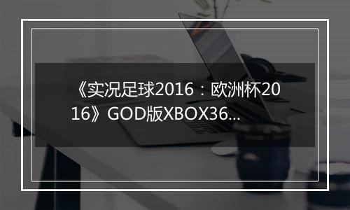 《实况足球2016：欧洲杯2016》GOD版XBOX360版