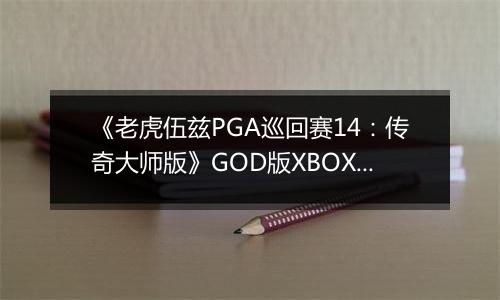 《老虎伍兹PGA巡回赛14：传奇大师版》GOD版XBOX360版