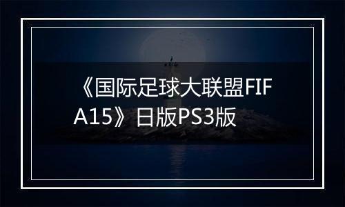 《国际足球大联盟FIFA15》日版PS3版