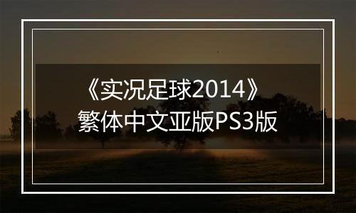 《实况足球2014》繁体中文亚版PS3版