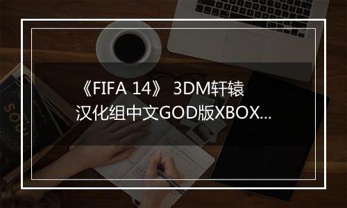 《FIFA 14》 3DM轩辕汉化组中文GOD版XBOX360版
