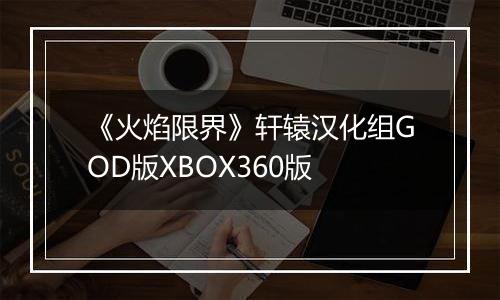 《火焰限界》轩辕汉化组GOD版XBOX360版