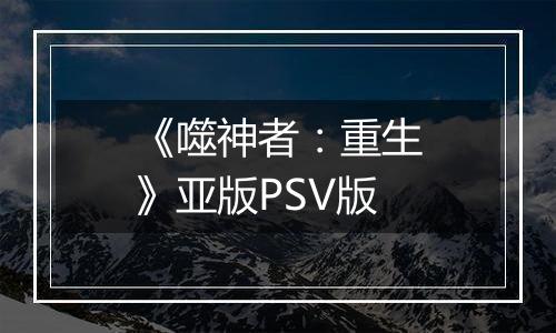 《噬神者：重生》亚版PSV版