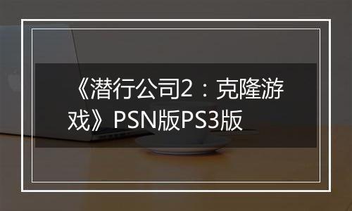 《潜行公司2：克隆游戏》PSN版PS3版