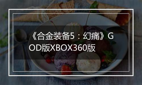 《合金装备5：幻痛》GOD版XBOX360版