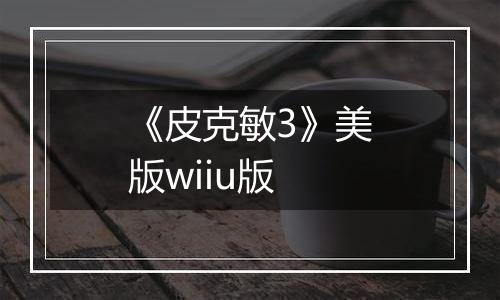 《皮克敏3》美版wiiu版