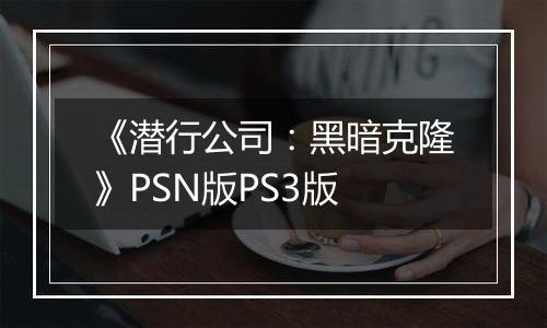 《潜行公司：黑暗克隆》PSN版PS3版