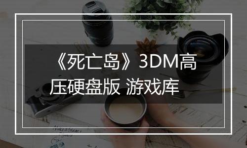 《死亡岛》3DM高压硬盘版 游戏库