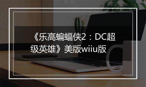 《乐高蝙蝠侠2：DC超级英雄》美版wiiu版