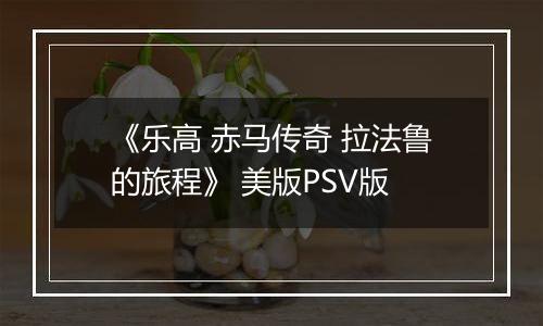 《乐高 赤马传奇 拉法鲁的旅程》 美版PSV版
