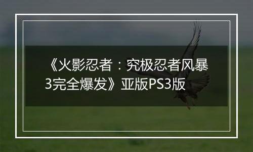 《火影忍者：究极忍者风暴3完全爆发》亚版PS3版