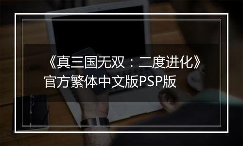 《真三国无双：二度进化》官方繁体中文版PSP版
