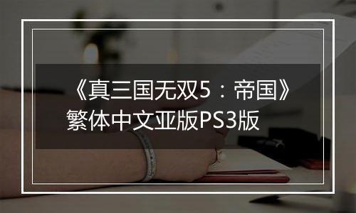 《真三国无双5：帝国》繁体中文亚版PS3版