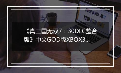 《真三国无双7：30DLC整合版》中文GOD版XBOX360版