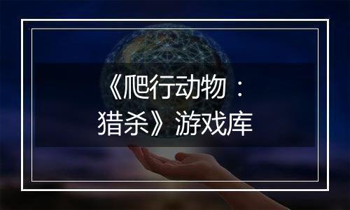《爬行动物：猎杀》游戏库