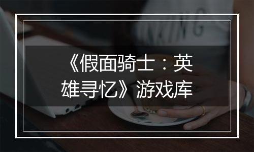 《假面骑士：英雄寻忆》游戏库