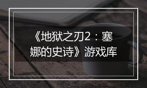 《地狱之刃2：塞娜的史诗》游戏库