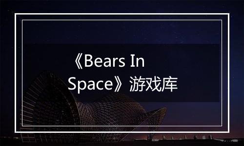 《Bears In Space》游戏库
