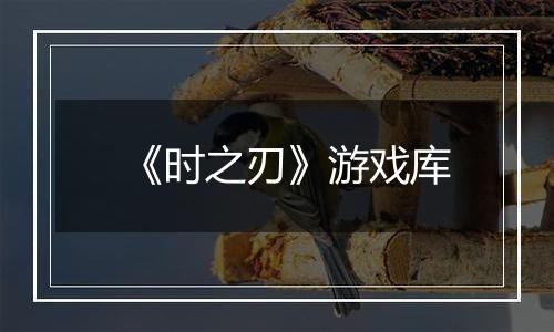 《时之刃》游戏库