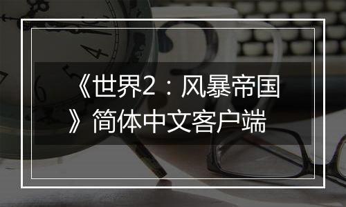 《世界2：风暴帝国》简体中文客户端