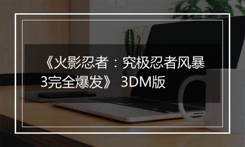 《火影忍者：究极忍者风暴3完全爆发》 3DM版