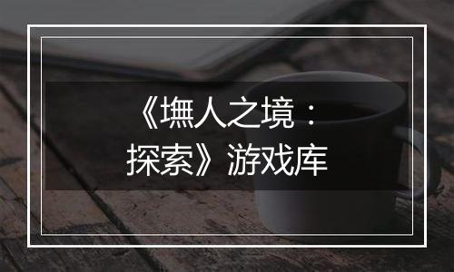 《墲人之境：探索》游戏库