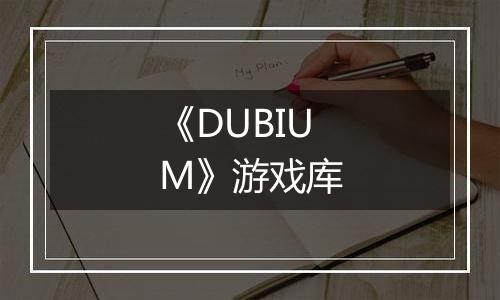 《DUBIUM》游戏库