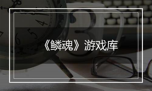 《鳞魂》游戏库