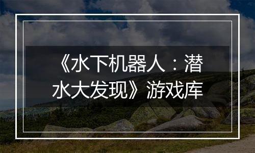 《水下机器人：潜水大发现》游戏库