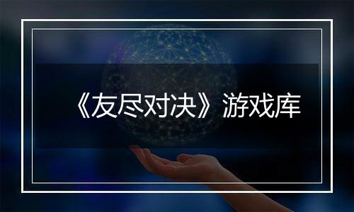 《友尽对决》游戏库