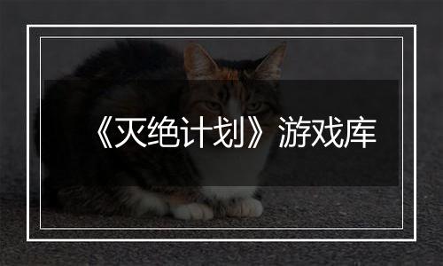 《灭绝计划》游戏库