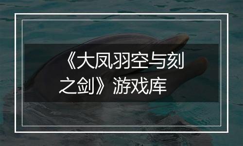 《大凤羽空与刻之剑》游戏库