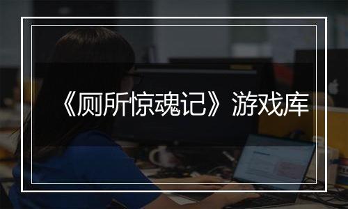 《厕所惊魂记》游戏库