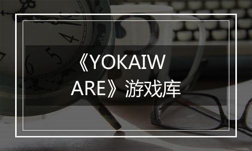 《YOKAIWARE》游戏库