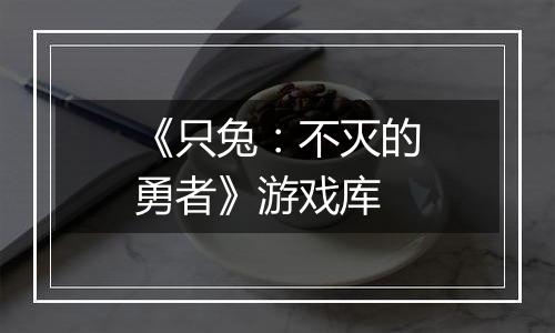 《只兔：不灭的勇者》游戏库