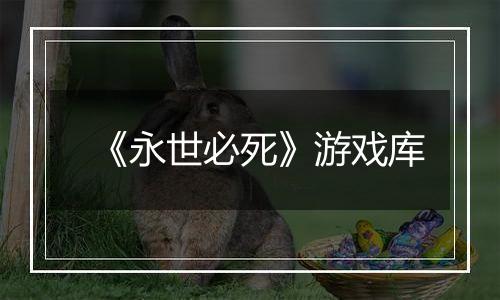 《永世必死》游戏库