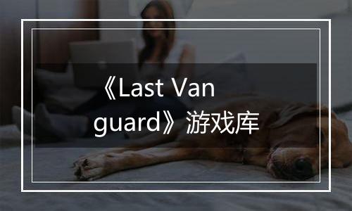 《Last Vanguard》游戏库