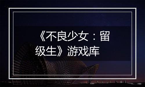 《不良少女：留级生》游戏库