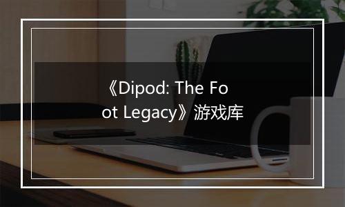 《Dipod: The Foot Legacy》游戏库